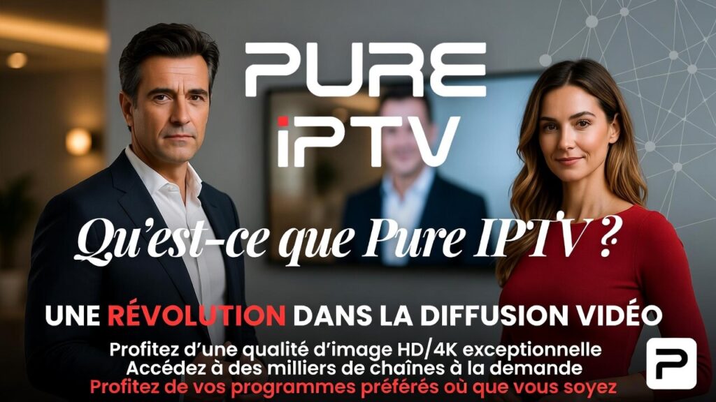 Qu'est-ce que Pure IPTV Une Révolution dans la Diffusion Vidéo